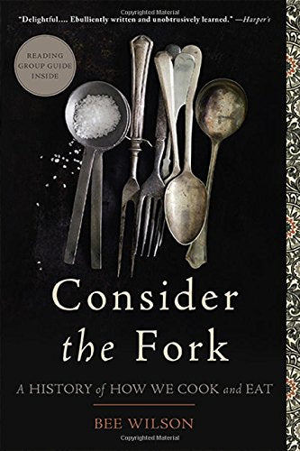 Consider the Fork: A History of How We Cook and Eat -- Bee Wilson - Paperback