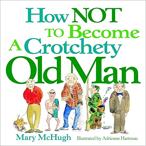 How Not to Become a Crotchety Old Man -- Mary McHugh - Paperback