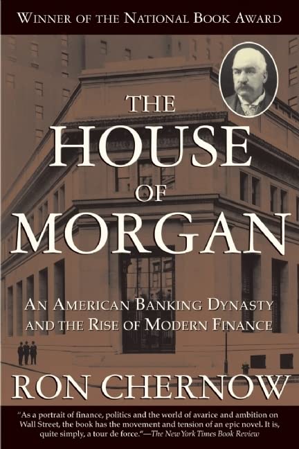 The House of Morgan: An American Banking Dynasty and the Rise of Modern Finance -- Ron Chernow - Paperback