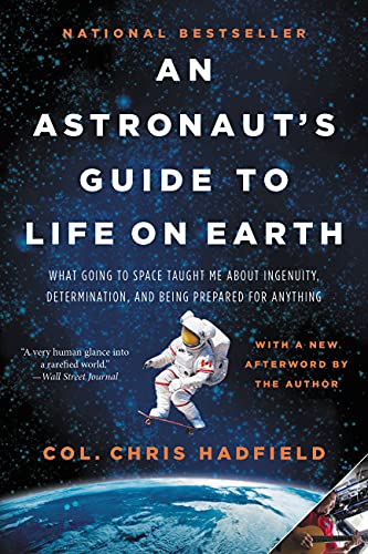 An Astronaut's Guide to Life on Earth: What Going to Space Taught Me about Ingenuity, Determination, and Being Prepared for Anything -- Chris Hadfield, Paperback