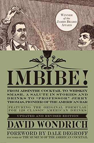 Imbibe! Updated and Revised Edition: From Absinthe Cocktail to Whiskey Smash, a Salute in Stories and Drinks to Professor Jerry Thomas, Pioneer of the -- David Wondrich - Hardcover