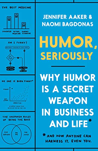 Humor, Seriously: Why Humor Is a Secret Weapon in Business and Life (and How Anyone Can Harness It. Even You.) -- Jennifer Aaker - Hardcover