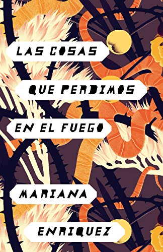 Las Cosas Que Perdimos En El Fuego / Things We Lost in the Fire: Things We Lost in the Fire - Spanish-Language Edition -- Mariana Enriquez, Paperback