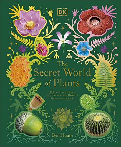 The Secret World of Plants: Tales of More Than 100 Remarkable Flowers, Trees, and Seeds -- Ben Hoare, Hardcover