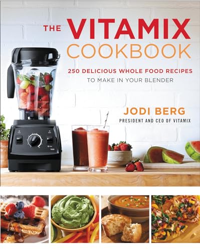 The Vitamix Cookbook: 250 Delicious Whole Food Recipes to Make in Your Blender by Berg, Jodi