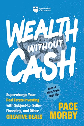 Wealth Without Cash: Supercharge Your Real Estate Investing with Subject-To, Seller Financing, and Other Creative Deals by Morby, Pace