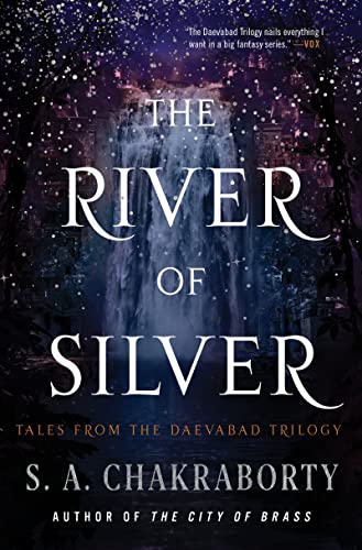 The River of Silver: Tales from the Daevabad Trilogy -- S. A. Chakraborty - Hardcover