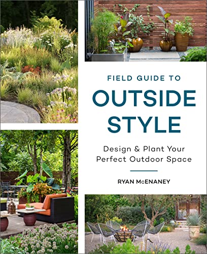 Field Guide to Outside Style: Design and Plant Your Perfect Outdoor Space -- Ryan McEnaney - Hardcover