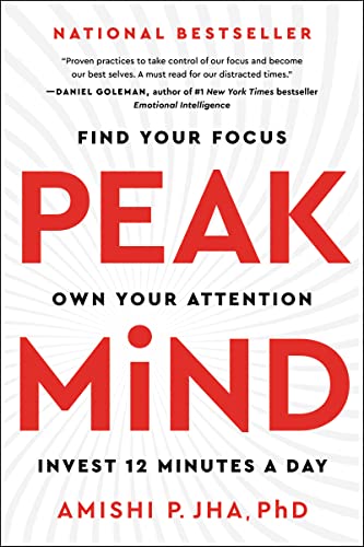 Peak Mind: Find Your Focus, Own Your Attention, Invest 12 Minutes a Day -- Amishi P. Jha, Paperback