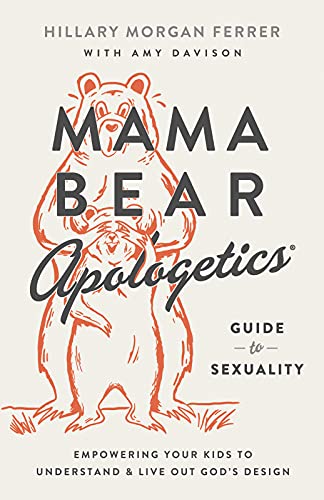 Mama Bear Apologetics Guide to Sexuality: Empowering Your Kids to Understand and Live Out God's Design -- Hillary Morgan Ferrer - Paperback