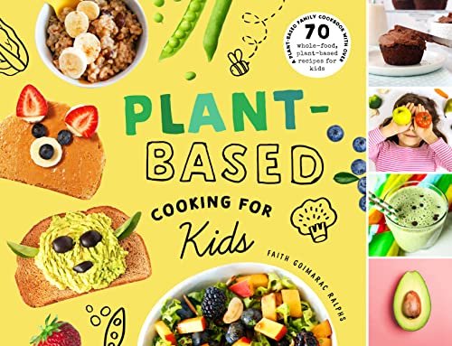 Plant-Based Cooking for Kids: A Plant-Based Family Cookbook with Over 70 Whole-Food, Plant-Based Recipes for Kids by Goimarac Ralphs, Faith