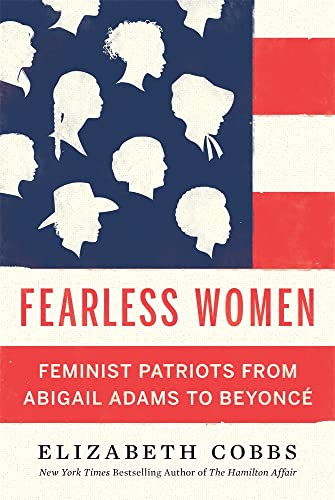 Fearless Women: Feminist Patriots from Abigail Adams to Beyoncé -- Elizabeth Cobbs - Hardcover