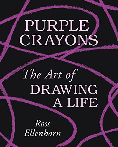 Purple Crayons: The Art of Drawing a Life -- Ross Ellenhorn - Hardcover