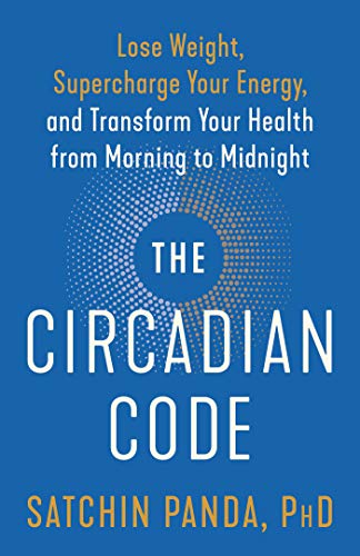 The Circadian Code: Lose Weight, Supercharge Your Energy, and Transform Your Health from Morning to Midnight: Longevity Book -- Satchin Panda, Paperback