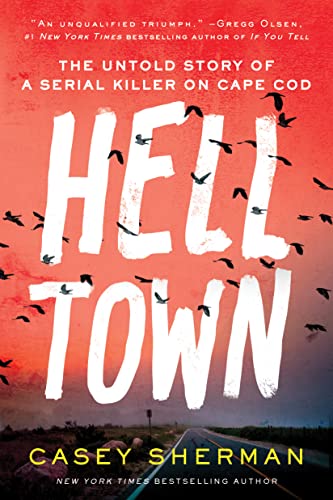Helltown: The Untold Story of a Serial Killer on Cape Cod by Sherman, Casey