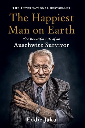 The Happiest Man on Earth: The Beautiful Life of an Auschwitz Survivor by Jaku, Eddie