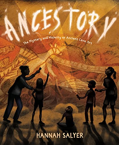 Ancestory: The Mystery and Majesty of Ancient Cave Art -- Hannah Salyer, Hardcover