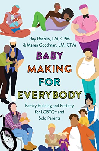 Baby Making for Everybody: Family Building and Fertility for LGBTQ+ and Solo Parents by Goodman LM Cpm, Marea