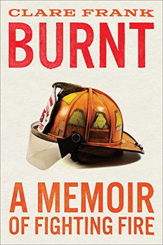 Burnt: A Memoir of Fighting Fire by Frank, Clare