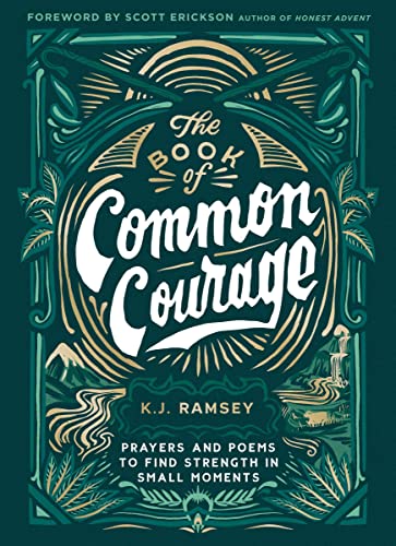The Book of Common Courage: Prayers and Poems to Find Strength in Small Moments -- K. J. Ramsey - Hardcover