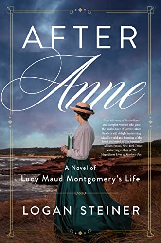 After Anne: A Novel of Lucy Maud Montgomery's Life -- Logan Steiner - Paperback