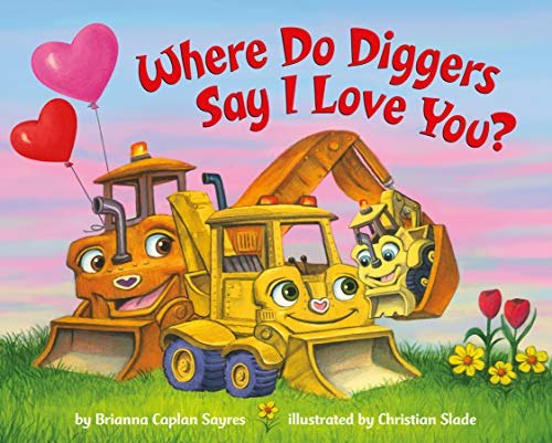Where Do Diggers Say I Love You? -- Brianna Caplan Sayres - Board Book