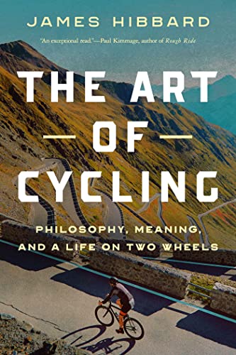The Art of Cycling: Philosophy, Meaning, and a Life on Two Wheels by Hibbard, James