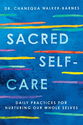 Sacred Self-Care: Daily Practices for Nurturing Our Whole Selves -- Chanequa Walker-Barnes, Paperback