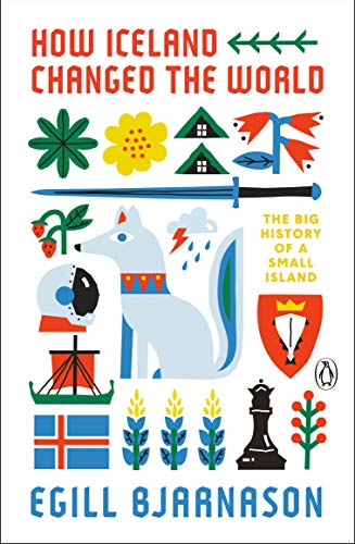 How Iceland Changed the World: The Big History of a Small Island -- Egill Bjarnason, Paperback