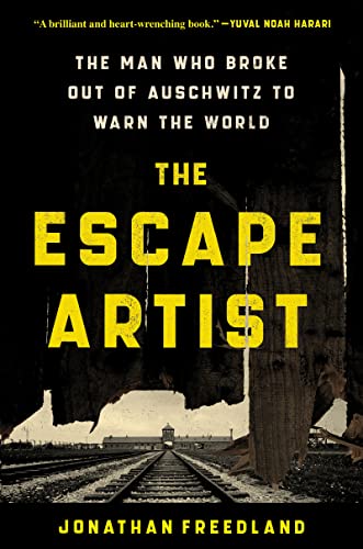 The Escape Artist: The Man Who Broke Out of Auschwitz to Warn the World -- Jonathan Freedland - Hardcover