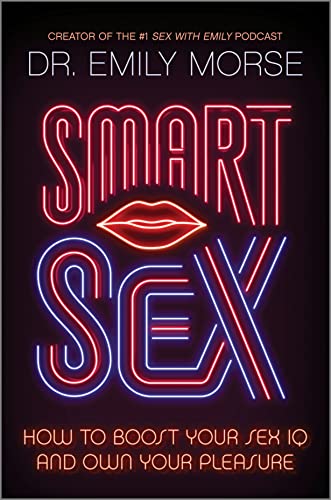 Smart Sex: How to Boost Your Sex IQ and Own Your Pleasure -- Emily Morse - Hardcover