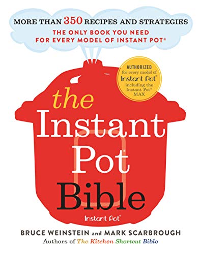 The Instant Pot Bible: More Than 350 Recipes and Strategies: The Only Book You Need for Every Model of Instant Pot -- Bruce Weinstein - Paperback