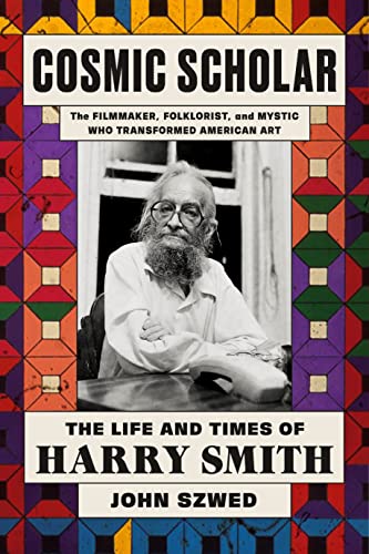 Cosmic Scholar: The Life and Times of Harry Smith -- John Szwed, Hardcover