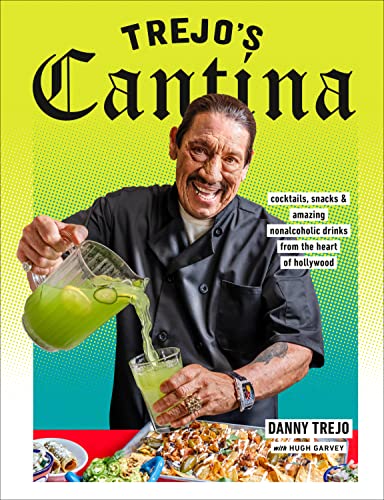 Trejo's Cantina: Cocktails, Snacks & Amazing Non-Alcoholic Drinks from the Heart of Hollywood -- Danny Trejo, Hardcover
