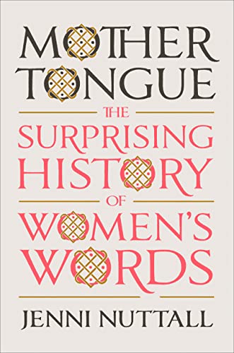 Mother Tongue: The Surprising History of Women's Words -- Jenni Nuttall, Hardcover
