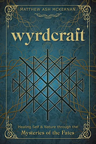 Wyrdcraft: Healing Self & Nature Through the Mysteries of the Fates -- Matthew Ash McKernan, Paperback