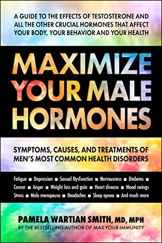Maximize Your Male Hormones: Symptoms, Causes, and Treatments of Men's Most Common Health Disorders by Smith, Pamela Wartian