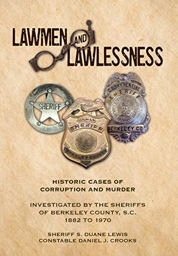 Lawmen And Lawlessness: Corruption and Murder Historic Cases Investigated by the Sheriffs of Berkeley County, SC 1882 to 1970 by Lewis, Sheriff S. Duane