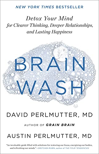 Brain Wash: Detox Your Mind for Clearer Thinking, Deeper Relationships, and Lasting Happiness -- David Perlmutter - Hardcover