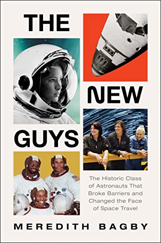 The New Guys: The Historic Class of Astronauts That Broke Barriers and Changed the Face of Space Travel -- Meredith Bagby - Hardcover