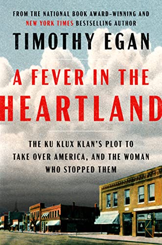 A Fever in the Heartland: The Ku Klux Klan's Plot to Take Over America, and the Woman Who Stopped Them -- Timothy Egan, Hardcover