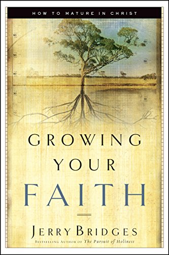 Growing Your Faith: How to Mature in Christ by Bridges, Jerry