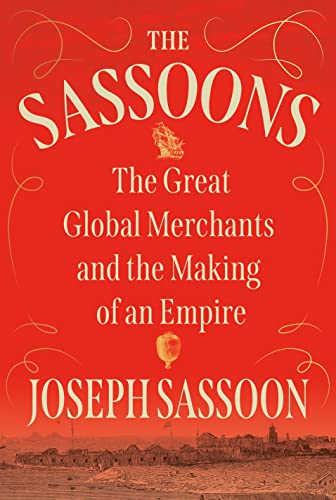 The Sassoons: The Great Global Merchants and the Making of an Empire -- Joseph Sassoon - Hardcover