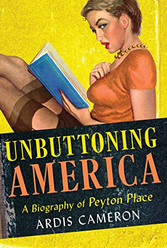 Unbuttoning America: A Biography of Peyton Place -- Ardis Cameron, Hardcover