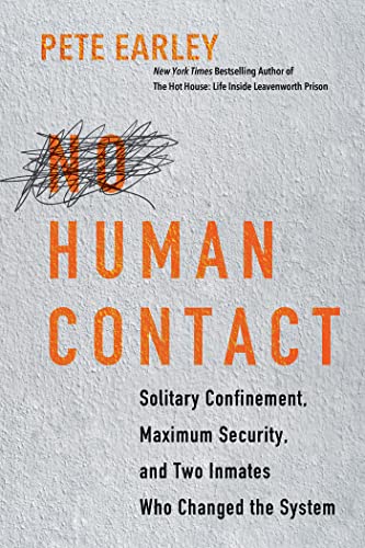 No Human Contact: Solitary Confinement, Maximum Security, and Two Inmates Who Changed the System -- Pete Earley, Hardcover