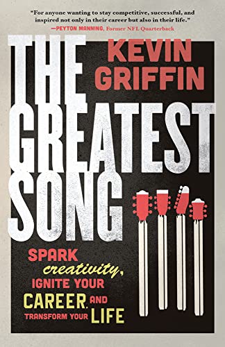 The Greatest Song: Spark Creativity, Ignite Your Career, and Transform Your Life by Griffin, Kevin
