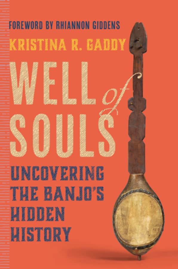 Well of Souls: Uncovering the Banjo's Hidden History -- Kristina R. Gaddy, Hardcover