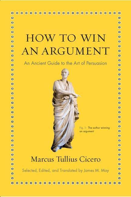 How to Win an Argument: An Ancient Guide to the Art of Persuasion -- Marcus Tullius Cicero - Hardcover