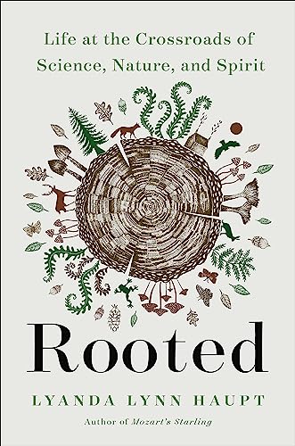 Rooted: Life at the Crossroads of Science, Nature, and Spirit -- Lyanda Lynn Haupt, Hardcover