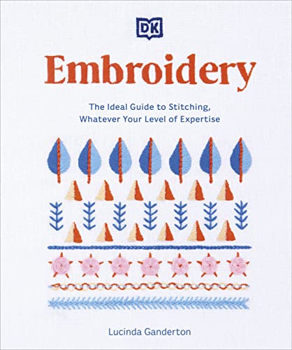 Embroidery: The Ideal Guide to Stitching, Whatever Your Level of Expertise by Ganderton, Lucinda